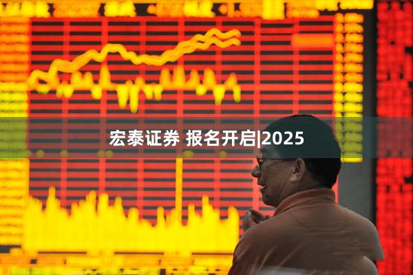 宏泰证券 报名开启|2025